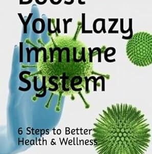 Book 'Boost Your Lazy Immune System : 6 Steps To Better Health and Wellness'