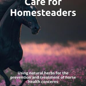 Book 'Herbal Horse Care for Homesteaders: Using natural herbs for the prevention and treatment of horse health concerns'